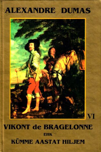 Vikont de Bragelonne ehk Kümme aastat hiljem VI - Alexandre Dumas, 1999 Vikont de Bragelonne ehk Kümme aastat hiljem VI - Alexandre Dumas