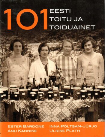 101 Eesti toitu ja toiduainet - Anu Kannike, Inna Põltsam, Ester Bardone, Ulrike Plath