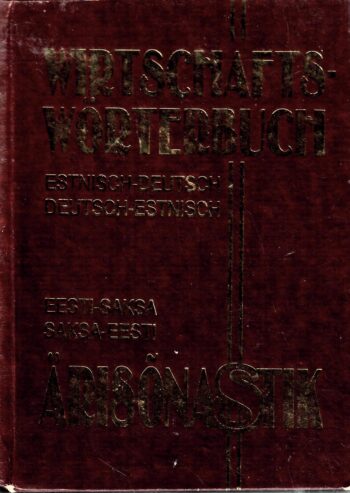 Eesti-saksa ja saksa-eesti ärisõnastik. Estnisch-Deutsches und Deutsch-Estnisches Wirtschaftswörterbuch Eesti-saksa ja saksa-eesti ärisõnastik. Estnisch-Deutsches und Deutsch-Estnisches Wirtschaftswörterbuch