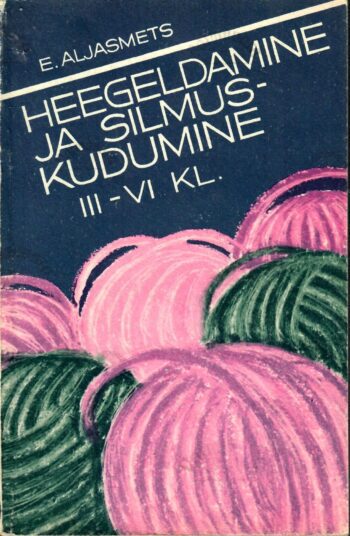 Heegeldamine ja silmuskudumine. Tööõpetus III-VI klassile - Erna Aljasmets, 1977 Heegeldamine ja silmuskudumine. Tööõpetus III-VI klassile - Erna Aljasmets, 1977