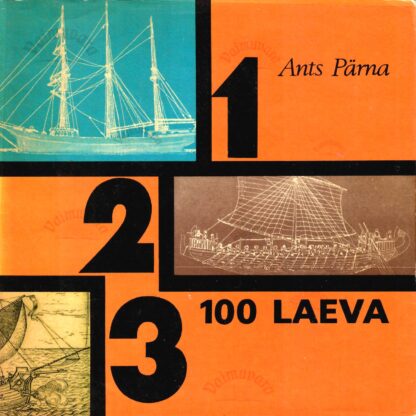 100 laeva. Kokkuvõtlik ülevaade laevaehituse ja meresõidu ajaloost - Ants Pärna