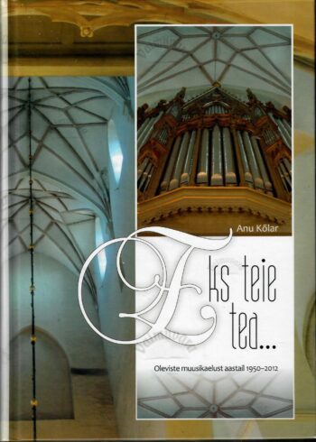 Eks teie tea... Oleviste muusikaelust aastail 1950-2012 - Anu Kõlar