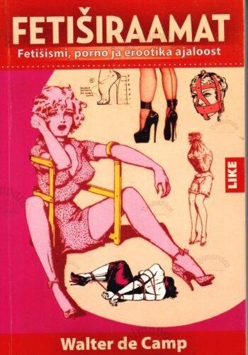 Fetiširaamat. Fetišismi, porno ja erootika ajaloos - Walter de Camp Fetiširaamat. Fetišismi, porno ja erootika ajaloos - Walter de Camp