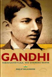 Gandhi. Vabadusvõitleja, kes ühendas rahva - Philip Wilkinson Gandhi. Vabadusvõitleja, kes ühendas rahva - Philip Wilkinson