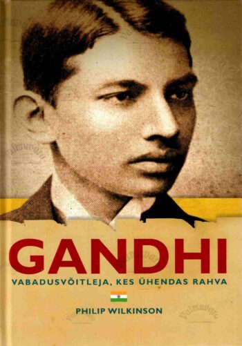 Gandhi. Vabadusvõitleja, kes ühendas rahva - Philip Wilkinson