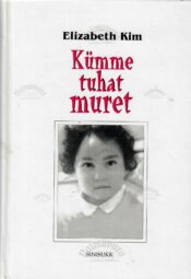 Kümme tuhat muret. Korea sõja orvu elutee - Elizabeth Kim Kümme tuhat muret. Korea sõja orvu elutee - Elizabeth Kim
