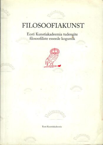 Filosoofiakunst. Eesti Kunstiakadeemia tudengite filosoofiliste esseede kogumik Filosoofiakunst. Eesti Kunstiakadeemia tudengite filosoofiliste esseede kogumik