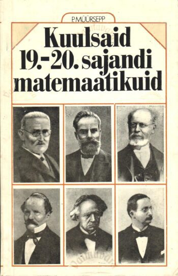 Kuulsaid 19.-20. sajandi matemaatikuid - Peeter Müürsepp Kuulsaid 19.-20. sajandi matemaatikuid - Peeter Müürsepp
