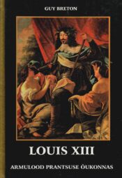 Louis XIII. Armulood prantsuse õukonnas - Guy Breton Louis XIII. Armulood prantsuse õukonnas - Guy Breton