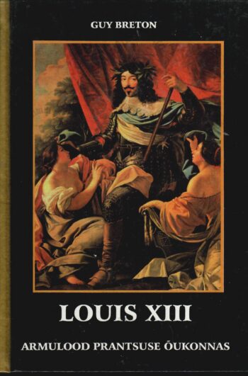 Louis XIII. Armulood prantsuse õukonnas - Guy Breton Louis XIII. Armulood prantsuse õukonnas - Guy Breton