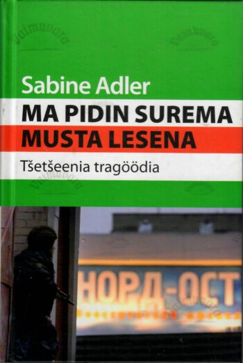 Ma pidin surema musta lesena. Tšetšeeni tragöödia - Sabine Adler