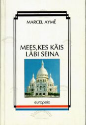 Mees, kes käis läbi seina - Marcel Aymé Mees, kes käis läbi seina - Marcel Aymé