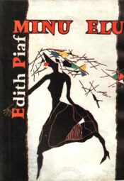 Minu elu. Prantsuse laulja mälestusi - Edith Piaf Minu elu. Prantsuse laulja mälestusi - Edith Piaf