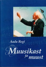 Muusikast ja muust. Mälestused - Aadu Regi Muusikast ja muust. Mälestused - Aadu Regi