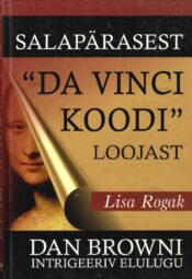 Salapärasest ''Da Vinci koodi'' loojast. Dan Browni intrigeeriv elulugu - Lisa Rogak