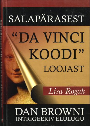 Salapärasest ''Da Vinci koodi'' loojast. Dan Browni intrigeeriv elulugu - Lisa Rogak