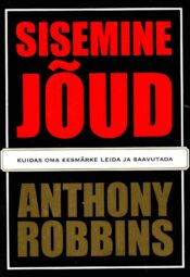 Sisemine jõud. Kuidas oma eesmärke leida ja saavutada - Anthony Robbins, 2003 Sisemine jõud. Kuidas oma eesmärke leida ja saavutada - Anthony Robbins, 2003