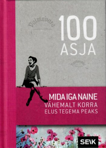 100 asja, mida iga naine vähemalt korra elus tegema peaks 100 asja, mida iga naine vähemalt korra elus tegema peaks