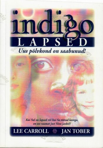 Indigolapsed. Uus põlvkond on saabunud - Lee Carroll ja Jan Tober Indigolapsed. Uus põlvkond on saabunud - Lee Carroll ja Jan Tober
