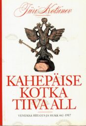 Kahepäise kotka tiiva all. Venemaa hiilgus ja hukk 862-1917 - Jüri Kotšinev Kahepäise kotka tiiva all. Venemaa hiilgus ja hukk 862-1917 - Jüri Kotšinev