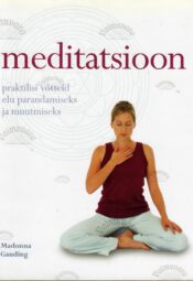 Meditatsioon. Praktilisi võtteid oma elu parandamiseks ja muutmiseks - Madonna Gauding Meditatsioon. Praktilisi võtteid oma elu parandamiseks ja muutmiseks - Madonna Gauding