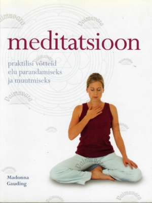 Meditatsioon. Praktilisi võtteid oma elu parandamiseks ja muutmiseks – Madonna Gauding