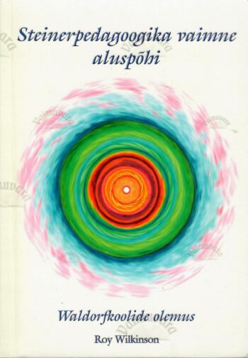 Steinerpedagoogika vaimne aluspõhi: waldorfkoolide olemus - Roy Wilkinson