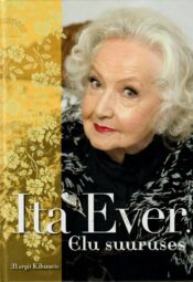 Ita Ever. Elu suuruses Autor Margit Kilumets Ita Ever. Elu suuruses Autor Margit Kilumets