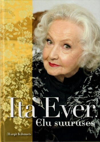 Ita Ever. Elu suuruses Autor Margit Kilumets Ita Ever. Elu suuruses Autor Margit Kilumets