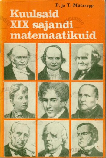 Kuulsaid XIX sajandi matemaatikuid - Peeter Müürsepp, Taisi Müürsepp Kuulsaid XIX sajandi matemaatikuid - Peeter Müürsepp, Taisi Müürsepp