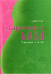 Lapseootus ja kilod. Tulevase ema elustiil - Marge Mahla