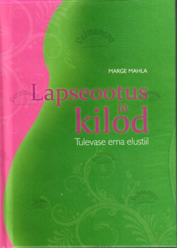 Lapseootus ja kilod. Tulevase ema elustiil - Marge Mahla