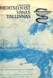 Meditsiinist vanas Tallinnas kuni 1816. a. - Heino Gustavson Meditsiinist vanas Tallinnas kuni 1816. a. - Heino Gustavson