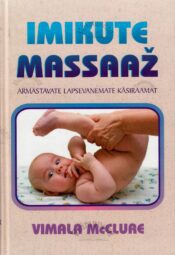 Imikute massaaž. Armastavate lapsevanemate käsiraamat - Vimala McClure Imikute massaaž. Armastavate lapsevanemate käsiraamat - Vimala McClure