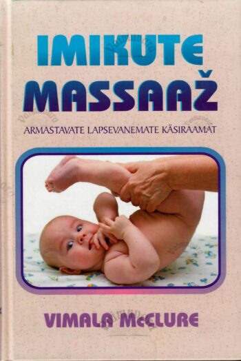 Imikute massaaž. Armastavate lapsevanemate käsiraamat - Vimala McClure