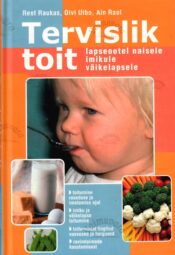 Tervislik toit. Lapseootel naisele, imikule, väikelapsele - Raukas, Uibo, Raal Tervislik toit. Lapseootel naisele, imikule, väikelapsele - Raukas, Uibo, Raal