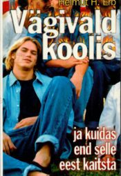 Vägivald koolis ja kuidas end selle eest kaitsta - Helmut H. Erb