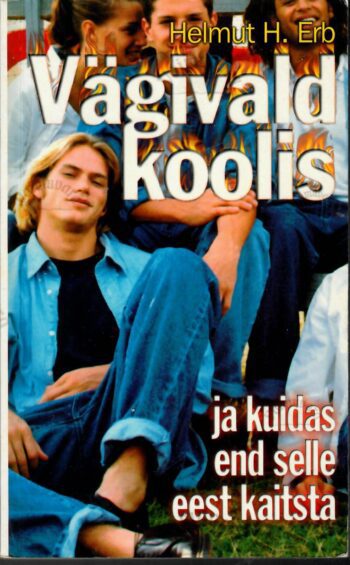 Vägivald koolis ja kuidas end selle eest kaitsta - Helmut H. Erb