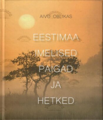 Eestimaa imelised paigad ja hetked - Aivo Oblikas