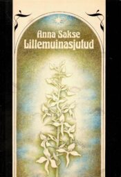Lillemuinasjutud - Anna Sakse Lillemuinasjutud - Anna Sakse