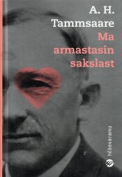 Ma armastasin sakslast - Anton Hansen Tammsaare 2007 Ma armastasin sakslast - Anton Hansen Tammsaare 2007