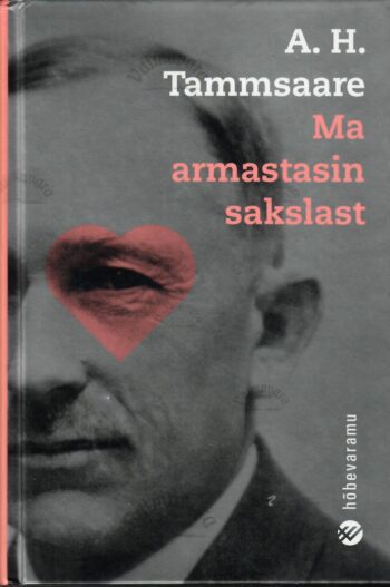 Ma armastasin sakslast - Anton Hansen Tammsaare 2007 Ma armastasin sakslast - Anton Hansen Tammsaare 2007