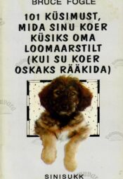 101 küsimust, mida sinu koer küsiks oma loomaarstilt (kui su koer oskaks rääkida) - Bruce Fogle 101 küsimust, mida sinu koer küsiks oma loomaarstilt (kui su koer oskaks rääkida) - Bruce Fogle