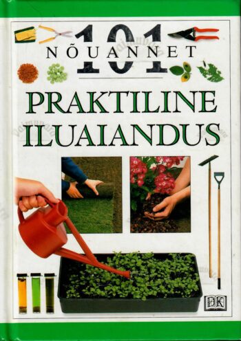 101 nõuannet. Praktiline iluaiandus - Pippa Greenwood 101 nõuannet. Praktiline iluaiandus - Pippa Greenwood