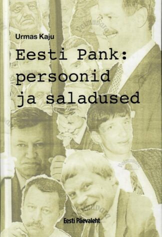 Eesti Pank : persoonid ja saladused - Urmas Kaju