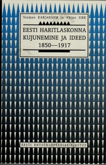 Eesti haritlaskonna kujunemine ja ideed 1850-1917 - Toomas Karjahärm, Väino Sirk