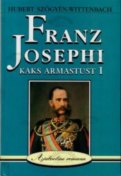 Franz Josephi kaks armastust I. Ajalooline romaan - Hubert Szögyén-Wittenbach