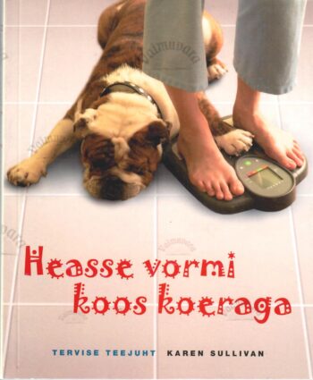 Heasse vormi koos koeraga. Tervise teejuht - Karen Sullivan Heasse vormi koos koeraga. Tervise teejuht - Karen Sullivan