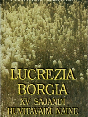 Lucrezia Borgia: XV sajandi huvitavaim naine – Heinrich Büttner