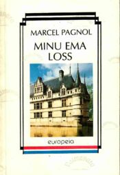 Minu ema loss. Meenutusi lapsepõlvest. Europeia sari - Marcel Pagnol Minu ema loss. Meenutusi lapsepõlvest. Europeia sari - Marcel Pagnol